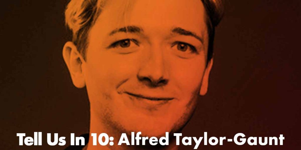 Tell Us In 10: Alfred Taylor-Gaunt