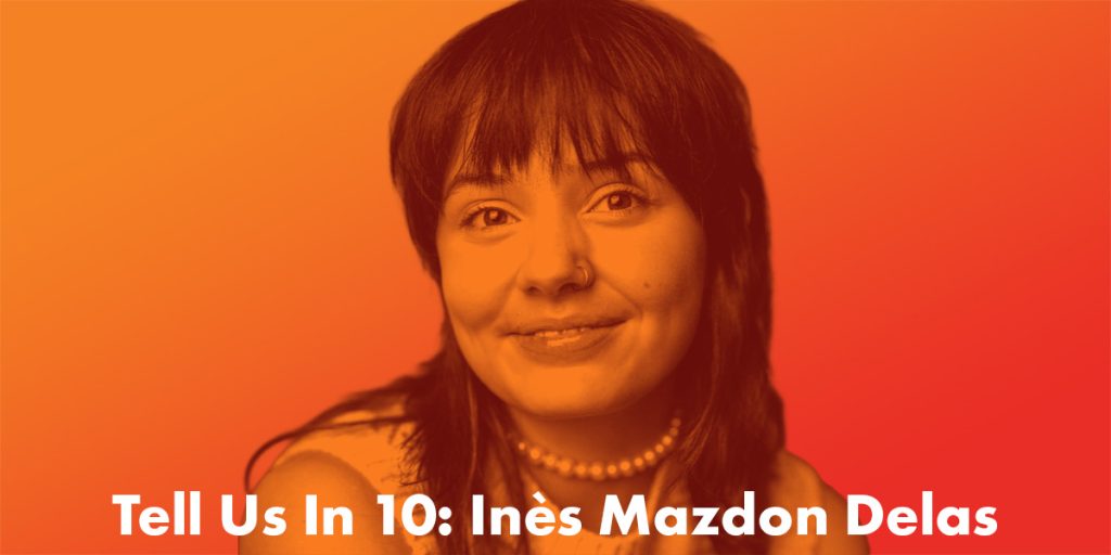 Tell Us In 10: Inès Mazdon Delas