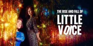 Promotional artwork for "The Rise and Fall of Little Voice", featuring vibrant colours and dramatic typography.